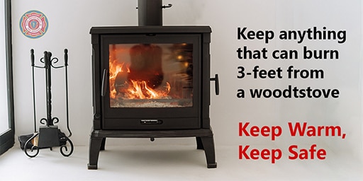 Picture of woodstove with the message, "Keep anything that can burn 3-feet away from a woodstove. 