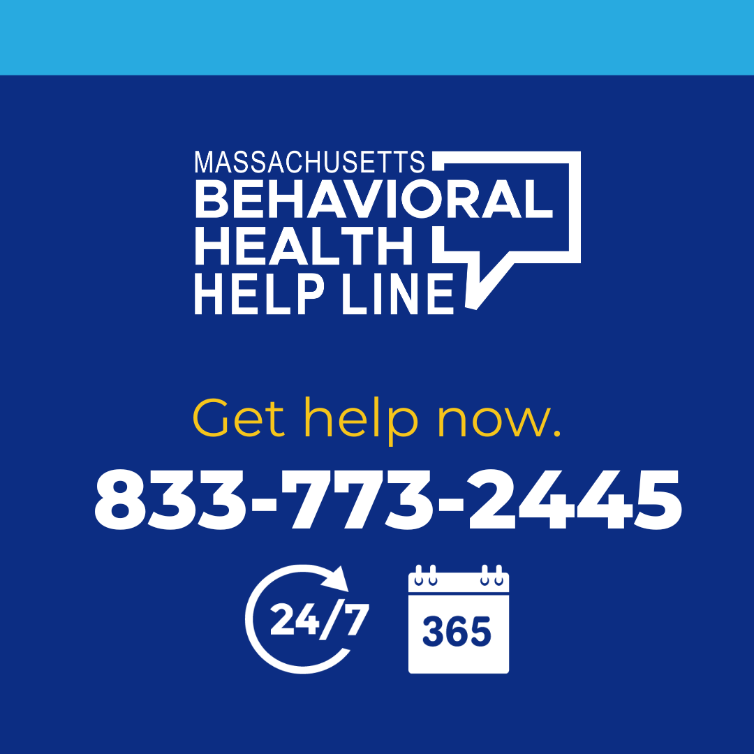 For 24/7 Supports, please call or text 833-773-2445. You can also visit https://www.masshelpline.com/ to live chat. This line is for crisis supports as well as resource and mental health service inquiries. 