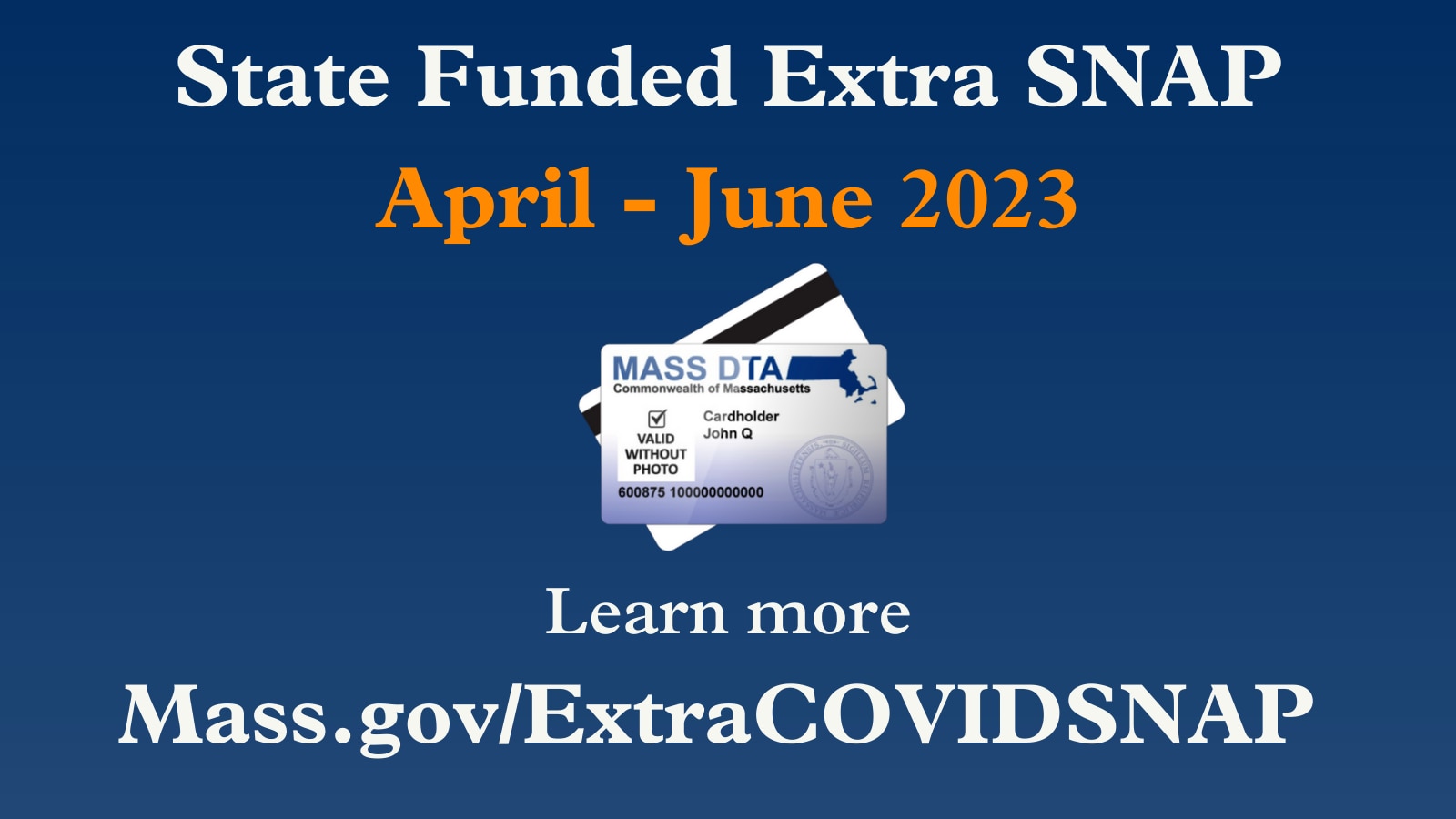 Graphic of an ebt card saying the state funded extra covid SNAP is available April - June 2023 and includes the link to Mass.gov/ExtraCOVIDSNAP