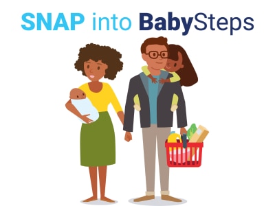 A mother holding a baby and a father with a daughter on his back and a grocery basket in his hands. Text on the top reads: SNAP into BabySteps