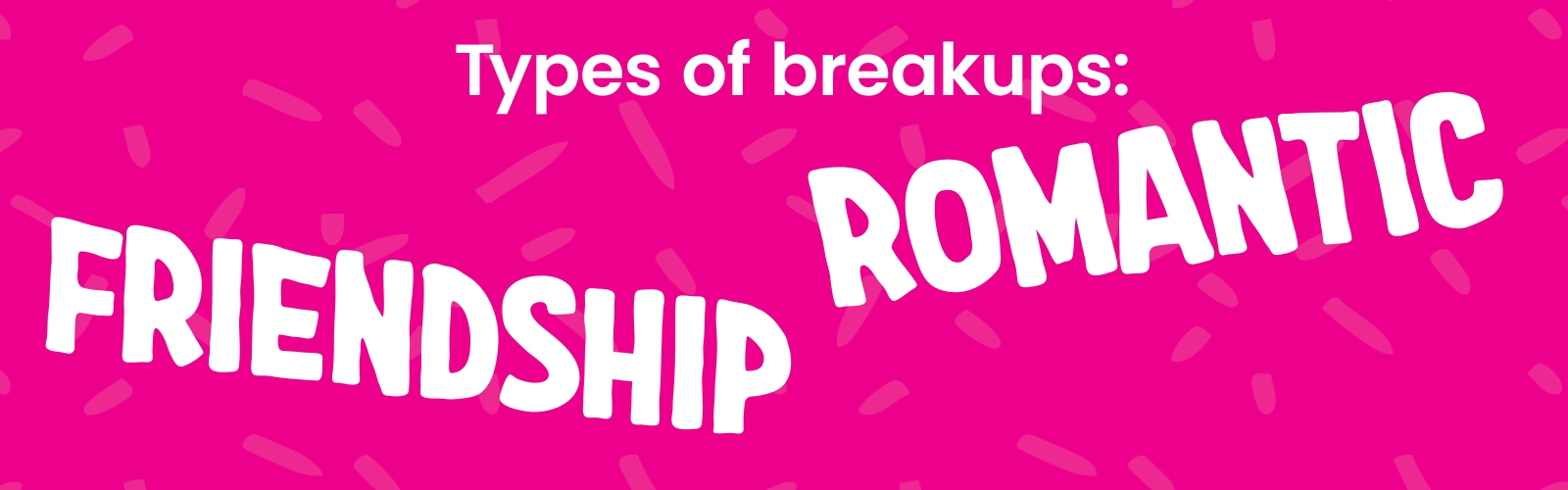 Types of breakups: friendship and romantic