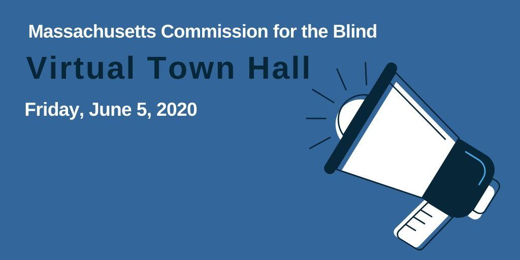Blue background with megaphone announcing Massachusetts Commission for the Blind Virtual Town Hall on Friday, June 5, 2020