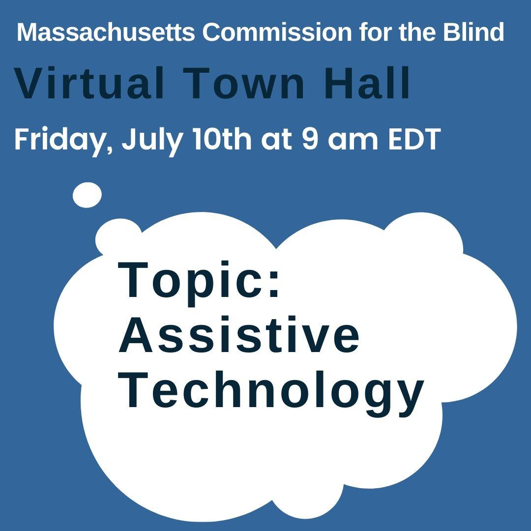 Blue background with white thought cloud and Massachusetts Commission for the Blind Virtual Town Hall Friday, July 10th Topic Assistive Technology