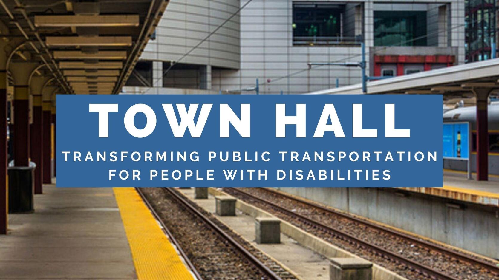 Photo of train station with text that reads 'Town Hall Transforming Public Transportation for People with Disabilities'