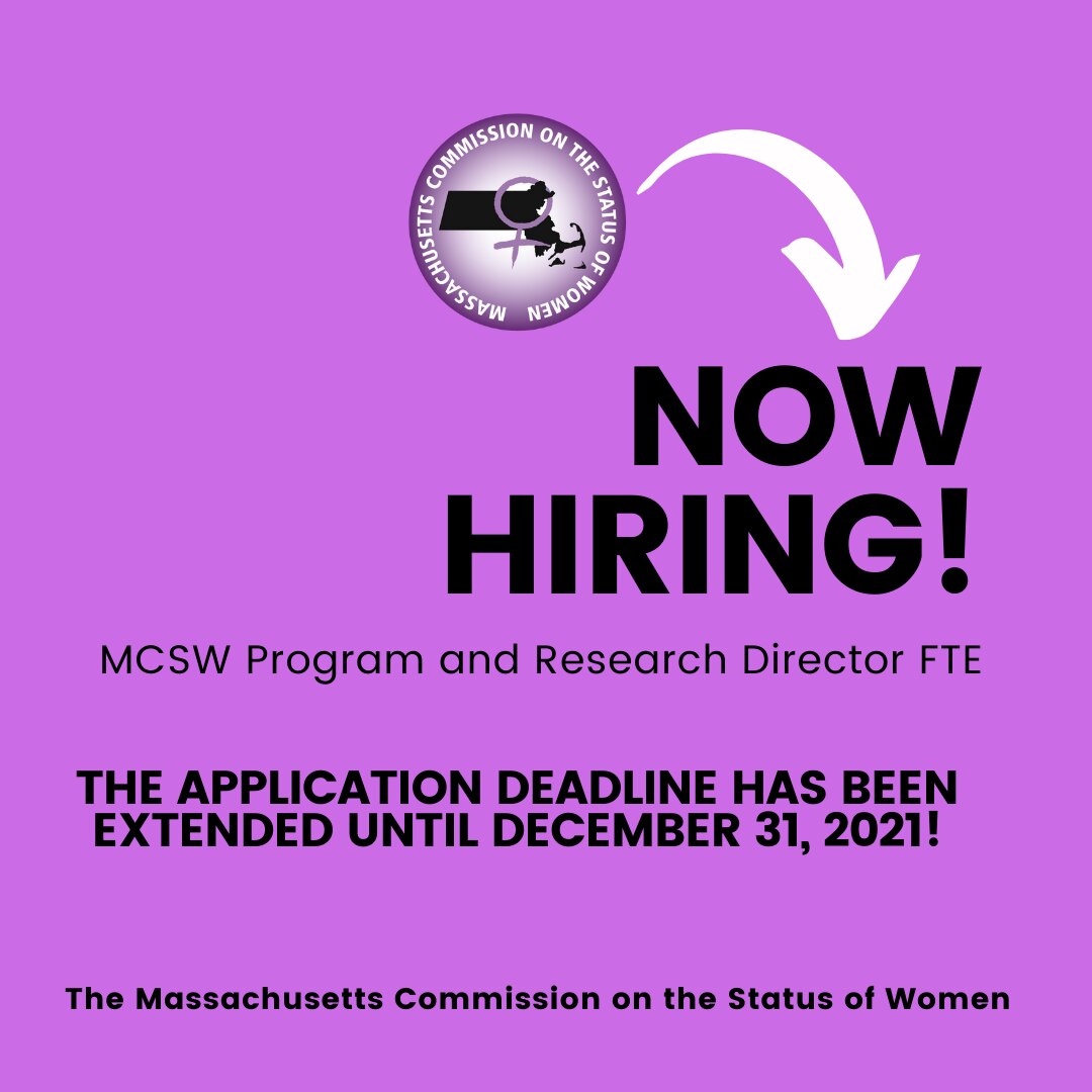 Graphic that reads, "Now Hiring: MCSW Program and Research Director FTE. The Application deadline has been extended until December 31, 2021. The Massachusetts Commission on the Status of Women."