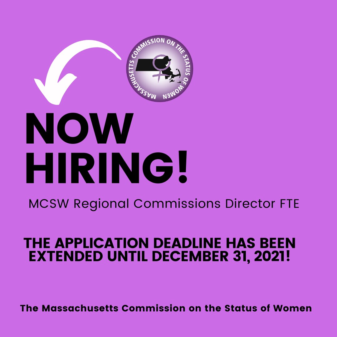 Graphic that reads, "Now Hiring: MCSW Regional Commissions Director FTE. The Application deadline has been extended until December 31, 2021. The Massachusetts Commission on the Status of Women."