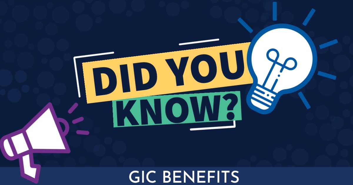 GIC BENEFITS, DID YOU KNOW?