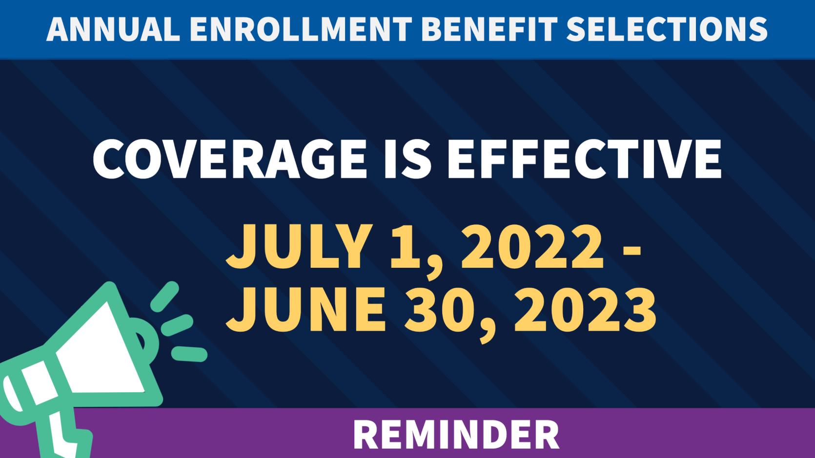 2022 Annual Enrollment selections are now active for benefit coverage effective July 1, 2022 - June 30, 2023.