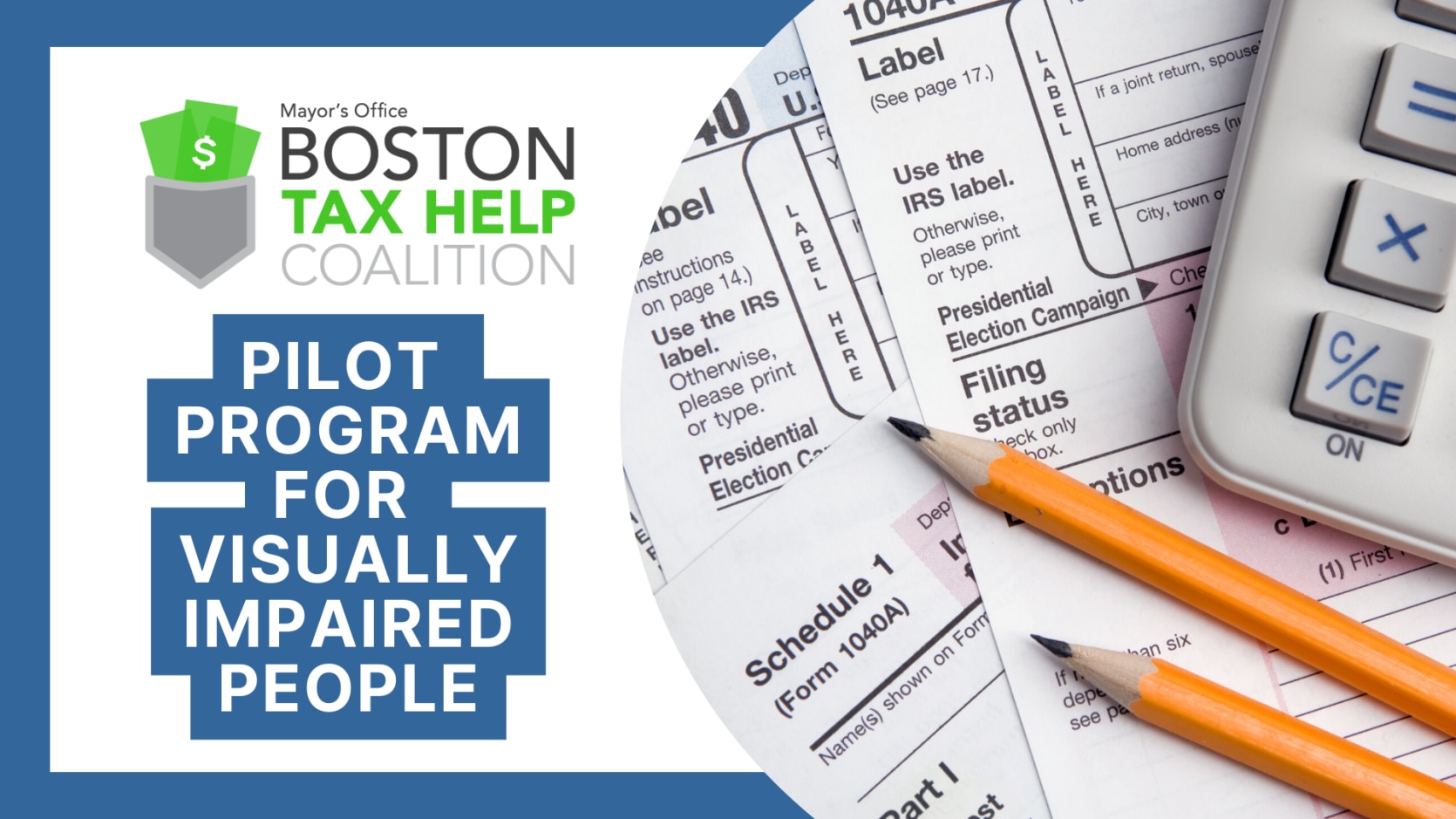 A photo of tax forms, a calculator and 2 pencils along with the Boston Tax Help Coalition logo and the text, Pilot Program for Visually Impaired People