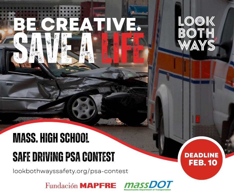 Be Creative. Save a life. Mass High Schools Safe Driving PSA Contest. 
