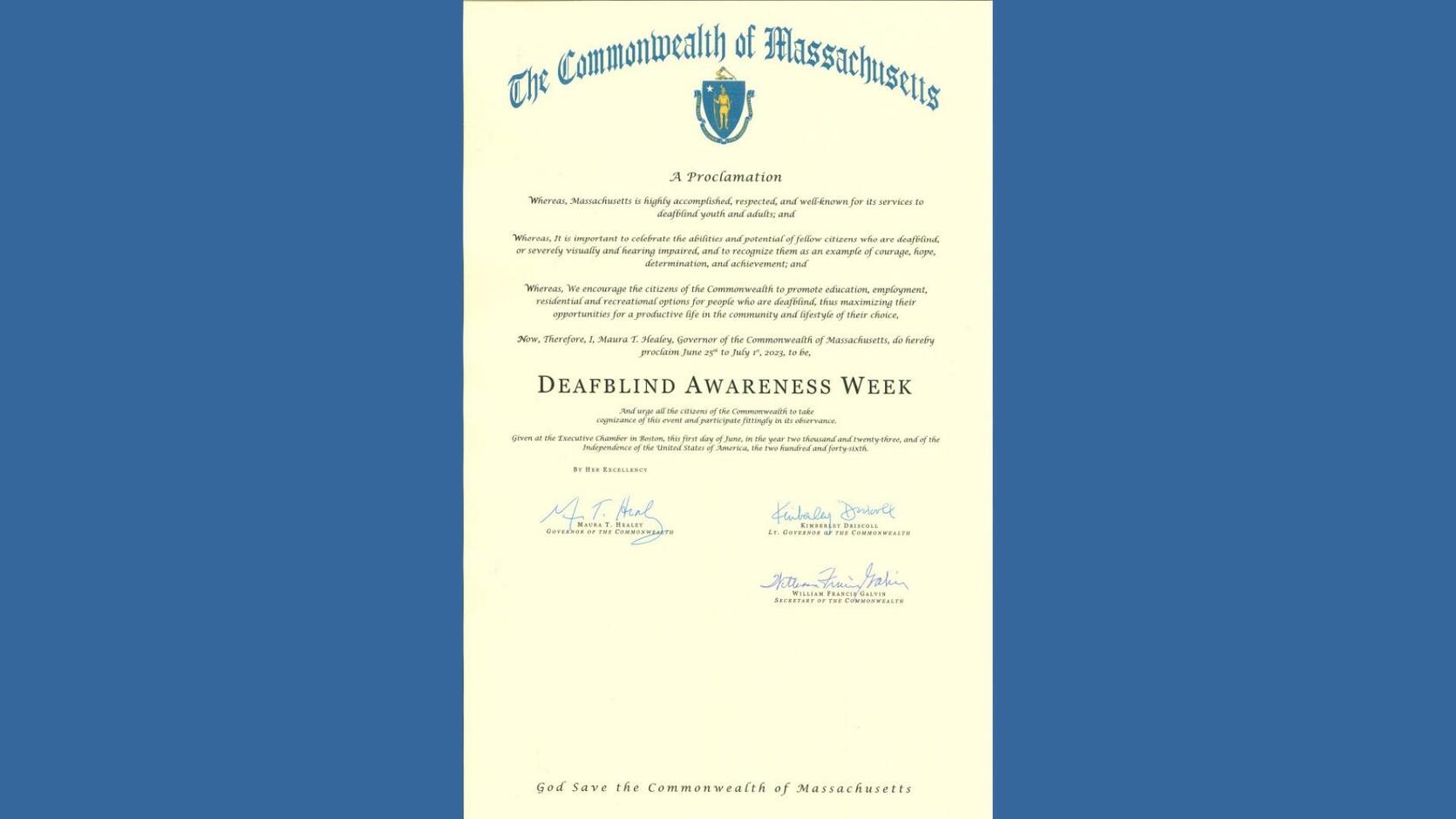 A photo of the DeafBlind Awareness Week Proclamation signed by Governor Healey, Lt. Governor Driscoll, and Secretary of the Commonwealth Galvin
