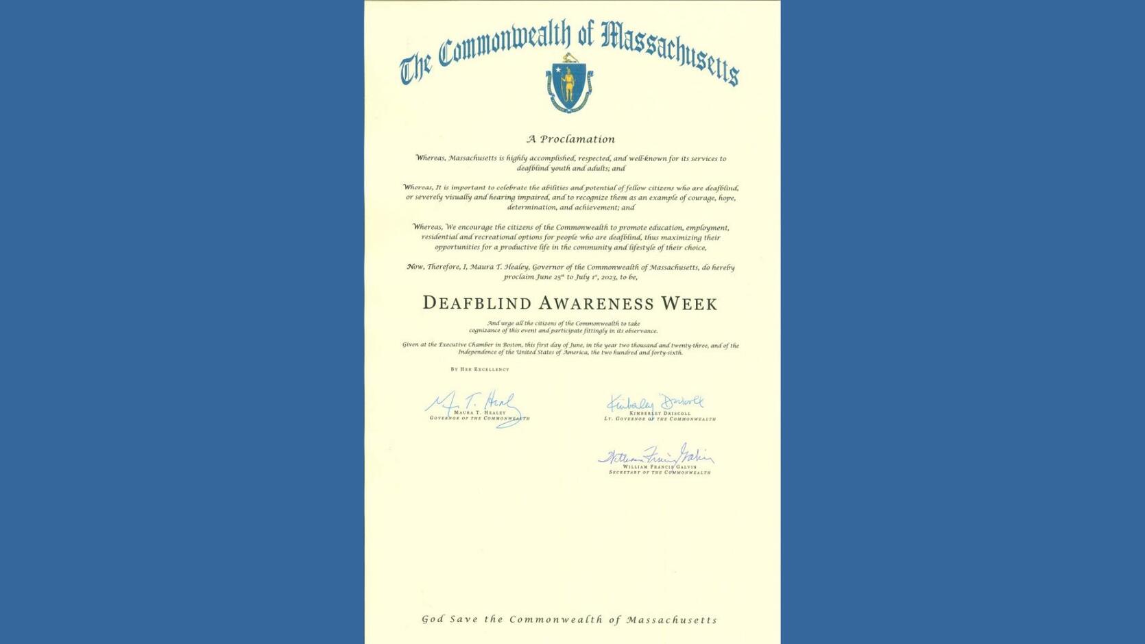 A photo of the DeafBlind Awareness Week Proclamation signed by Governor Healey, Lt. Governor Driscoll, and Secretary of the Commonwealth Galvin 