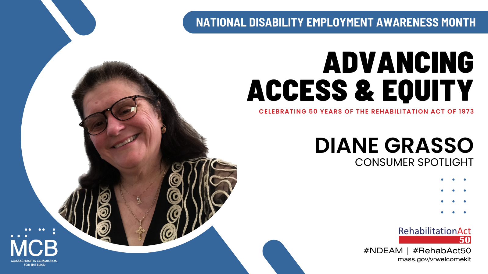 A photo of Diane Grasso and the MCB logo with the text: National Disability Employment Awareness Month, Advancing Access & Equity, Celebrating 50 Years of The Rehabilitation Act of 1973, #NDEAM, #RehabAct50, mass.gov/vrwelcomekit