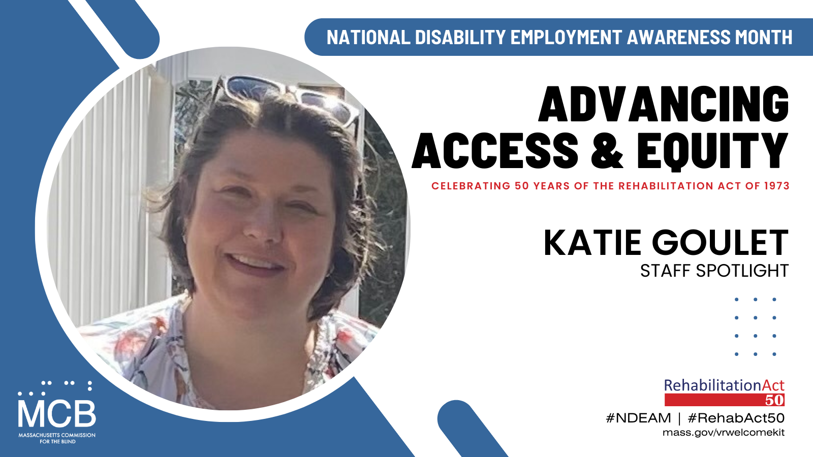A photo of Katie Goulet and the MCB logo with the text: National Disability Employment Awareness Month, Advancing Access & Equity, Celebrating 50 Years of The Rehabilitation Act of 1973, #NDEAM, #RehabAct50, mass.gov/vrwelcomekit