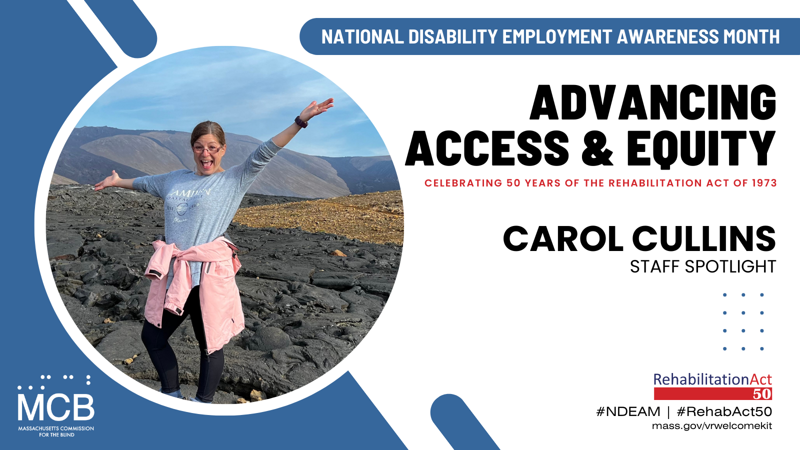 A photo of Carol Cullins and the MCB logo with the text: National Disability Employment Awareness Month, Advancing Access & Equity, Celebrating 50 Years of The Rehabilitation Act of 1973, #NDEAM, #RehabAct50, mass.gov/vrwelcomekit
