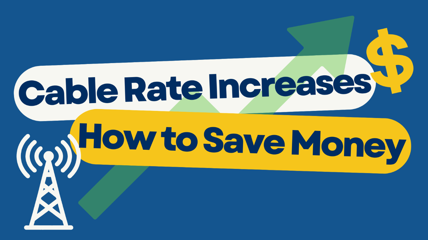 Blue rectangle with white satellite tower and yellow dollar sign with the headlines Cable Rate Increases and How to Save Money