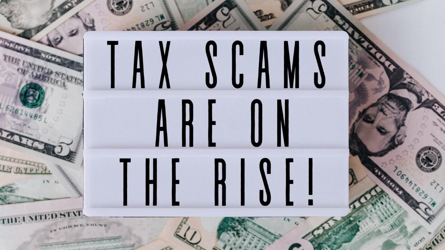 Money in background with title stating Tax Scams Are on the Rise!