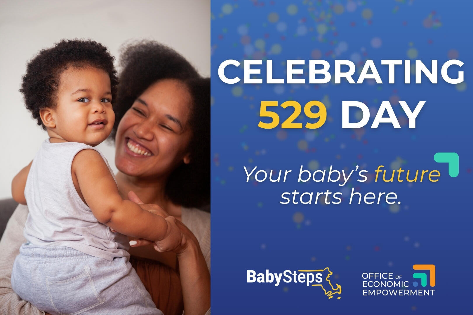 A smiling mother holds her baby. Graphic reads, "Celebrating 529 Day. Your baby's future starts here." Features confetti elements and the logos for BabySteps and the Office of Economic Empowerment. 