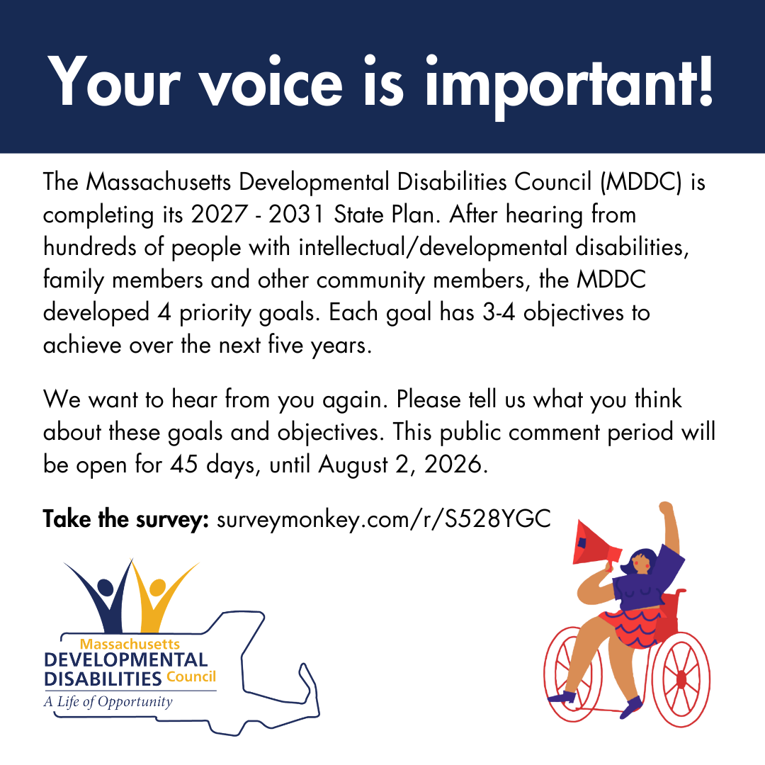 Graphic from the Massachusetts Developmental Disabilities Council announcing a public comment period for its 2027–2031 State Plan. Community members are invited to share feedback on the proposed goals and objectives by August 2, 2026. Complete the survey at surveymonkey.com/r/S528YGC. The graphic includes the MDDC logo and an illustration of a person using a wheelchair holding a megaphone.