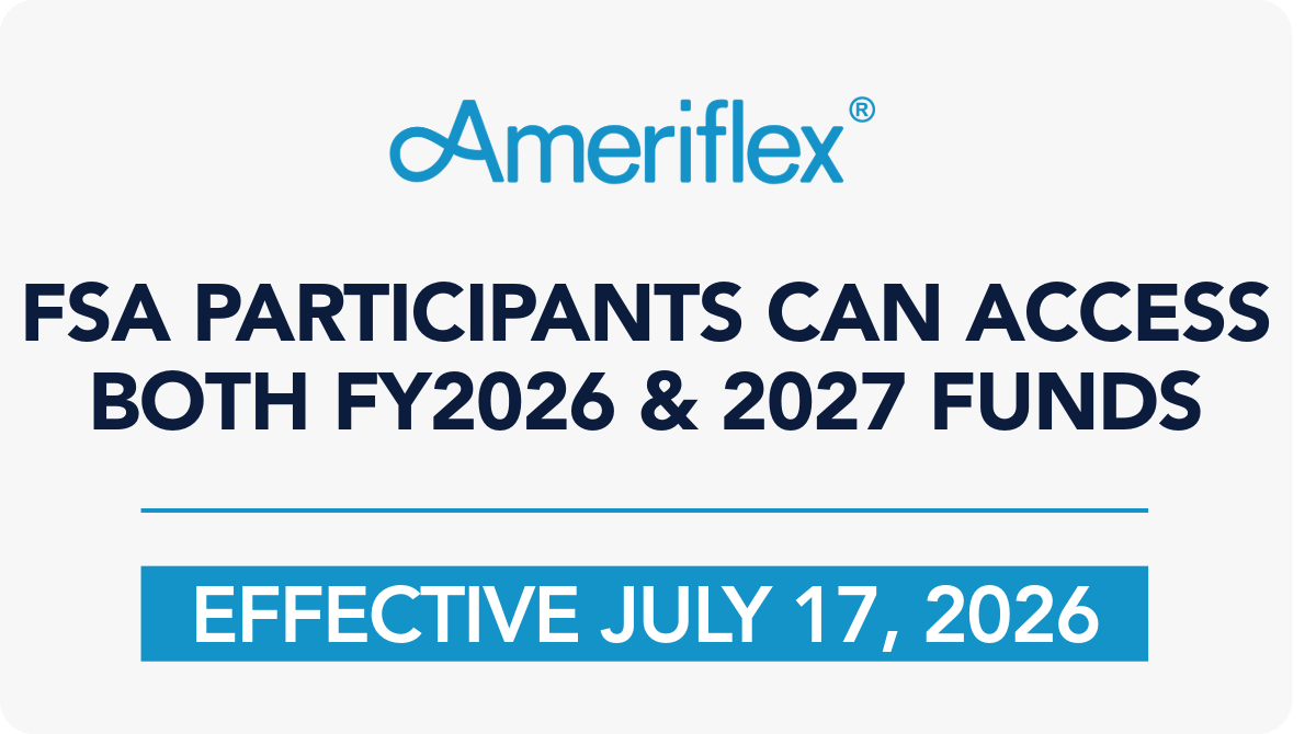 FSA Participants now have access to both FY2026 and FY2027 funds through Ameriflex
