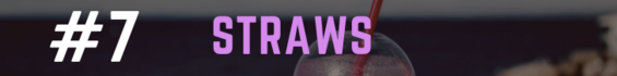 7. Straws