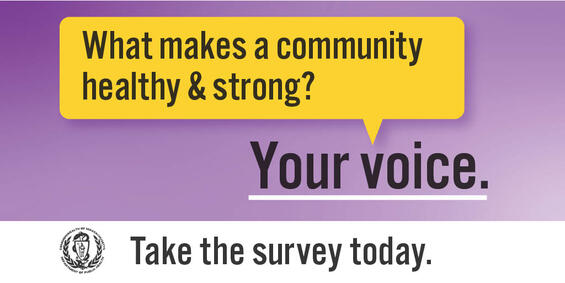 What makes a community healthy & strong? Your voice.