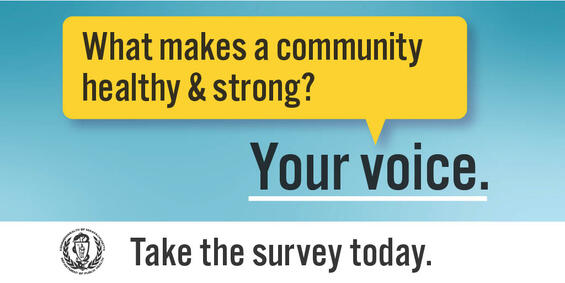 What makes a community healthy & strong? Your voice.
