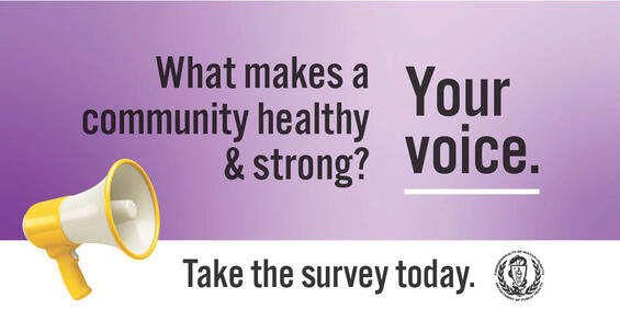 What makes a community healthy & strong? Your voice.