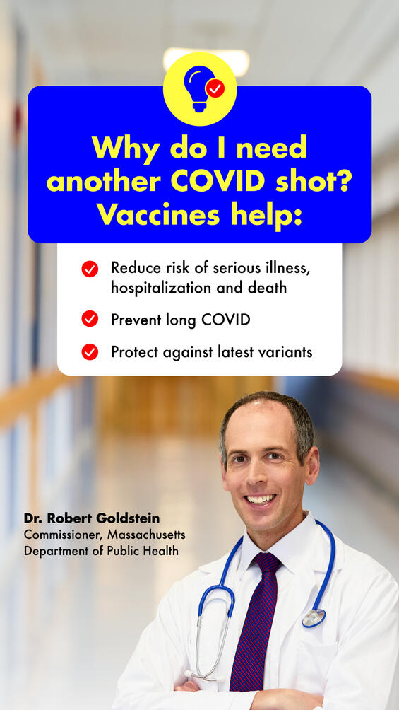 Why do I need another COVID shot? Vaccines help: reduce risk of serious illness, hospitalization, and death, prevent long COVID, and protect against latest variants.