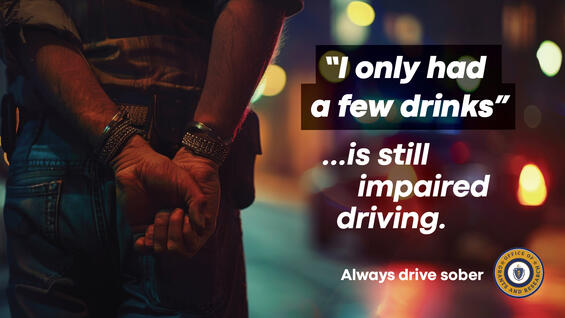 Close up of person standing outside at night with their back to the camera and hands cuffed behind their back. Image states, "'I only had a few drinks' ...is still impaired driving. Always drive sober."