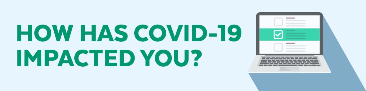 How has COVID-19 impacted you?