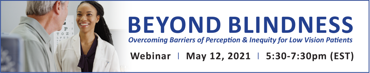 Beyond Blindness Webinar: Overcoming Barriers of Perception & Inequity for Low Vision Patients May 12, 2021