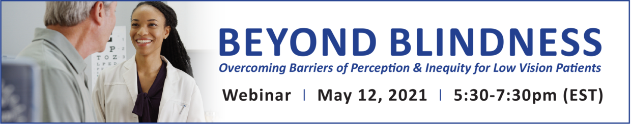 Beyond Blindness Webinar: Overcoming Barriers of Perception & Inequity for Low Vision Patients May 12, 2021