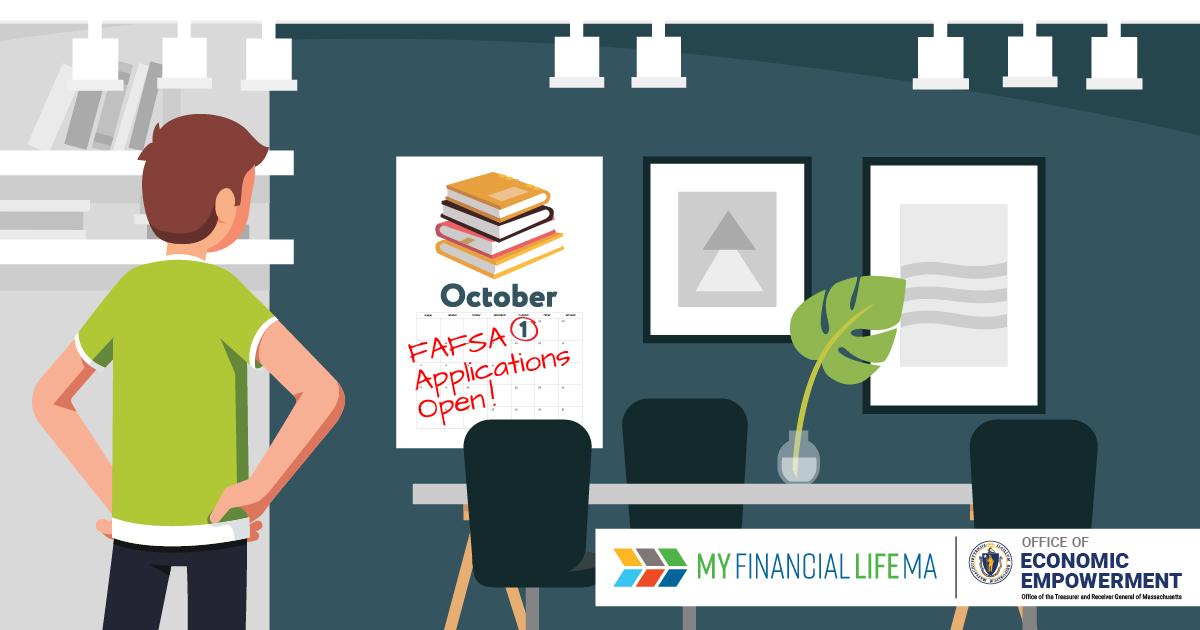 An illustration of a man looking at a calendar with October 1st circled and red test reading: FAFSA Applications Open. Text on the bottom of the image reads: MyFinancialLifeMA. Office of Economic Empowerment.