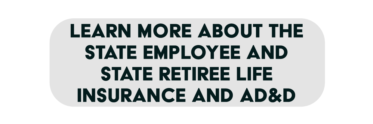 learn more about the state employee and state retiree life insurance and AD&D