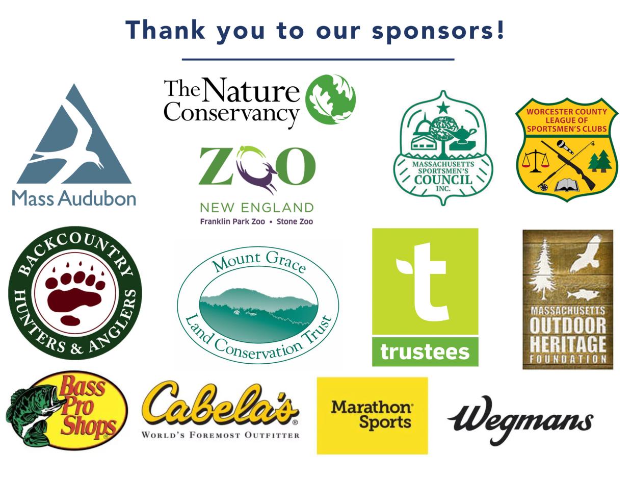 Thank you to our sponsors with logos from Mass Audubon, Mount Grace Land Conservation Trust, The Nature Conservancy, Trustees, Worcester County League of Sportsmen, Massachusetts Sportsmen’s Council, MA Outdoor Heritage Foundation, Zoo New England, Backcountry Hunters and Anglers, Marathon Sports, Bass Pro Shops/Cabela's, Wegmans