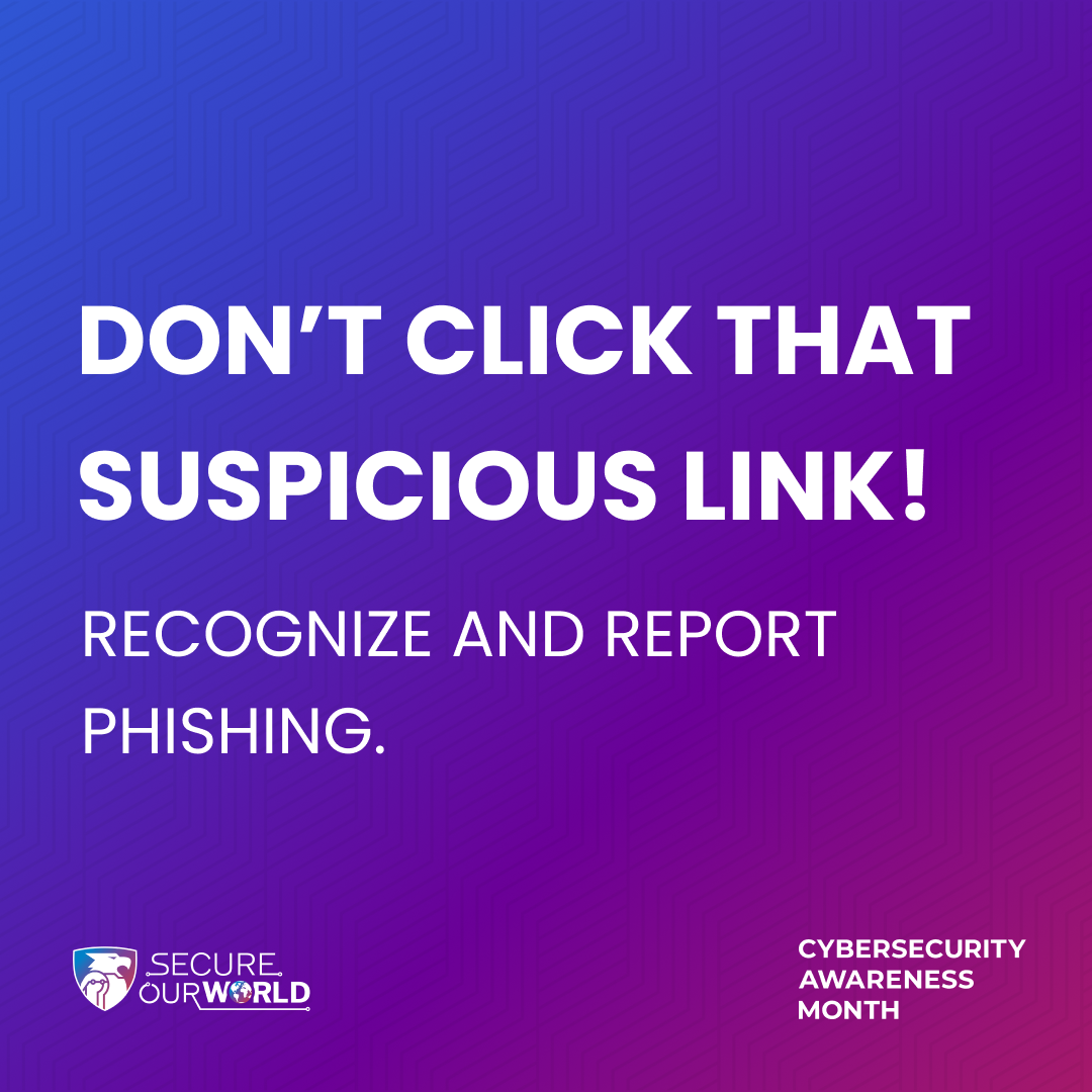 Don't Click That Suspicious Link! Recognize and Report Phishing.