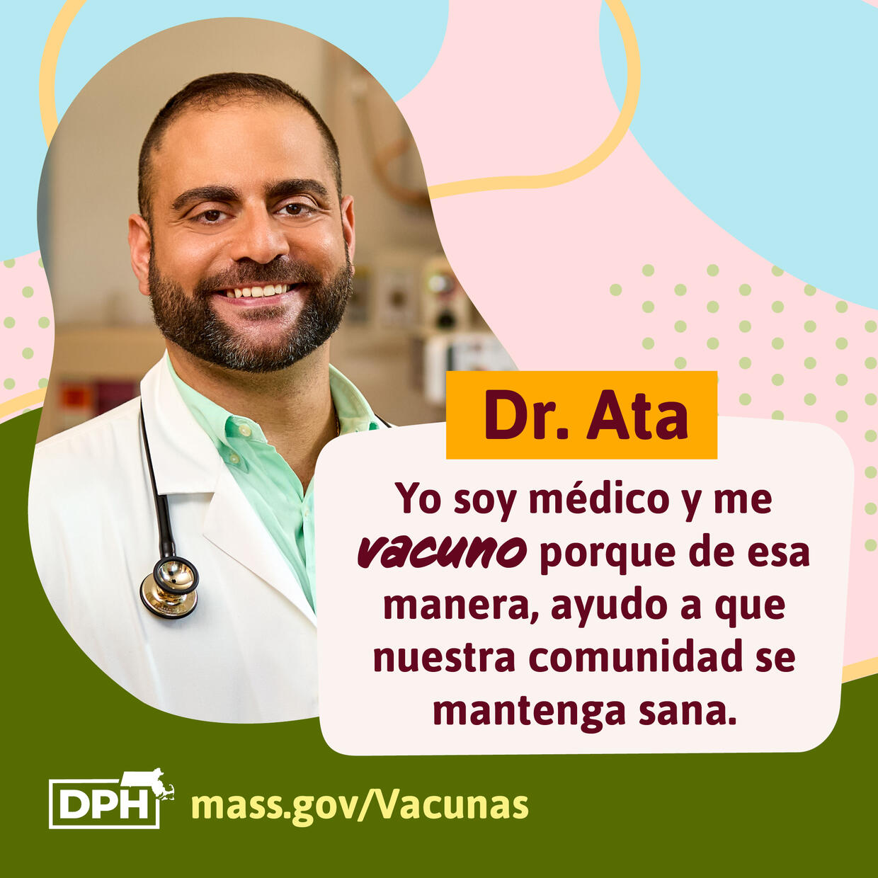 Dr. Ata: Yo soy médico y me vacuno porque de esa manera, ayudo a que nuestra comunidad se mantenga sana. DPH mass.gov/Vacunas 