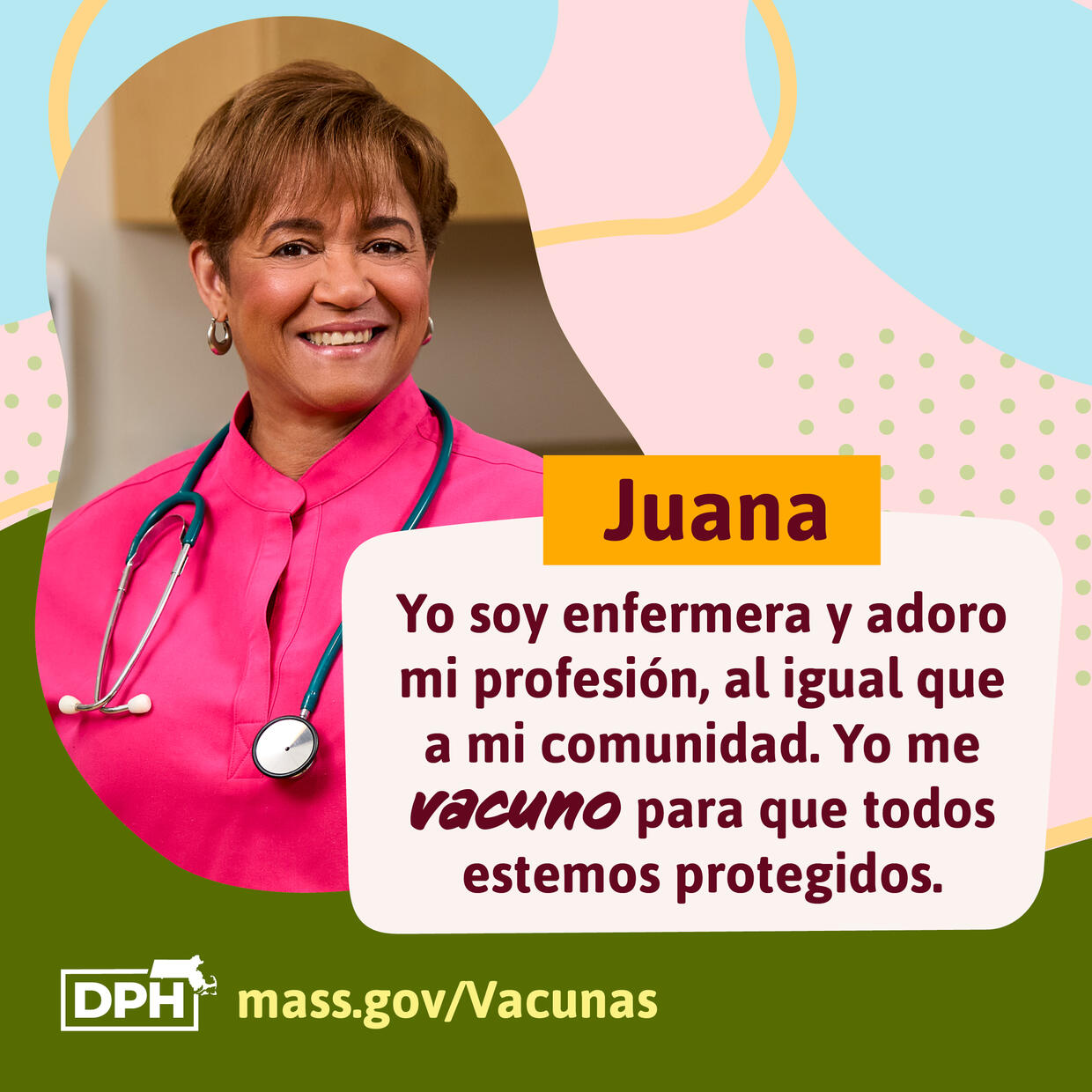 Juana: Yo soy enfermera y adoro mi profesión, al igual que a mi comunidad. Yo me vacuno para que todos estemos protegidos. DPH mass.gov/Vacunas