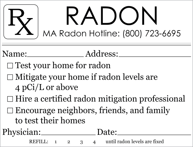 An image of a mock prescription pad. At the top is “RX,” Radon, the MA Radon Hotline (800) 723-6695, and space for a patient’s name and address. The body is a checklist for patients: test your home for radon, mitigate your home if radon levels are 4 pCi/L or above, hire a certified radon mitigation professional, and encourage neighbors, friends, and family to test their homes. At the bottom is space for a physician’s signature and date, as well as “refill number 1, 2, 3 or 4 until radon levels are fixed.” 